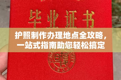 张北护照制作办理地点全攻略，一站式指南助您轻松搞定